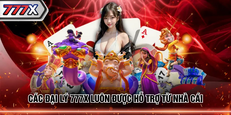 Các đại lý 777X luôn được hỗ trợ từ nhà cái