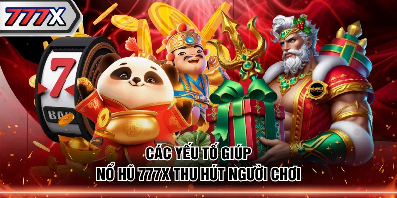 Các yếu tố giúp nổ hũ 777X thu hút người chơi