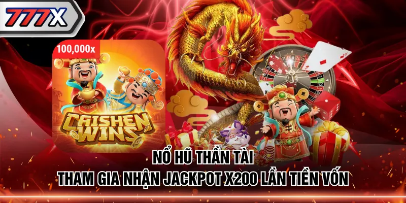 Nổ hũ Thần Tài tham gia nhận Jackpot x200 lần tiền vốn